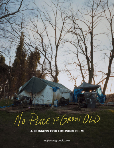 A photo shows a tent encampment on a gray winter day. Text reads, "No Place to Grow Old." A Humans for Housing film.