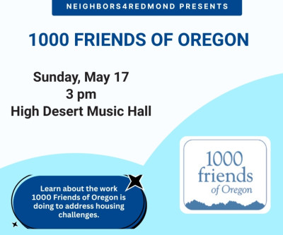 Neighbors 4 Redmond presents: 1000 Friends of Oregon. Sunday, May 17. 3:00 pm. High Desert Music Hall. Learn about the work 1000 Friends of Oregon is doing to address housing challenges.