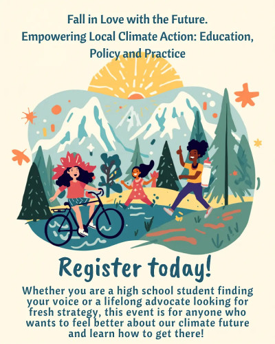 Fall in love with the future, empowering local climate action: Education, policy, and practice. Register today! Whether you are a high school student, finding your voice or a lifelong advocate looking for fresh strategy, this event is for anyone who wants to feel better about our climate future and learn how to get there!